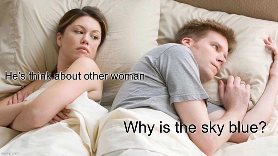 I Bet He's Thinking About Other Women Meme | He’s think about other woman; Why is the sky blue? | image tagged in memes,i bet he's thinking about other women | made w/ Imgflip meme maker