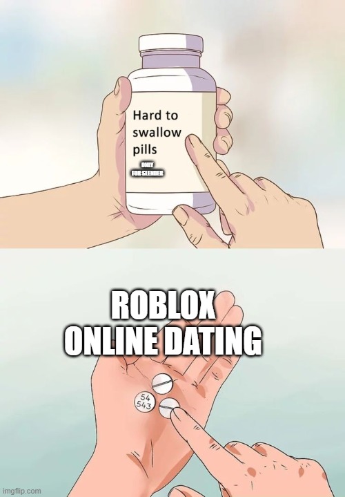 Hard To Swallow Pills | ONLY FOR SLENDER; ROBLOX ONLINE DATING | image tagged in memes,hard to swallow pills | made w/ Imgflip meme maker