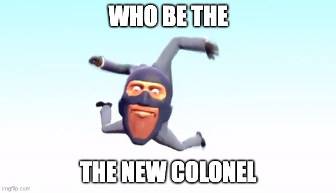 ching cheng hanji | WHO BE THE; THE NEW COLONEL | image tagged in the s p y | made w/ Imgflip meme maker