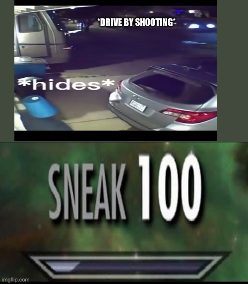 sneak 100 (original video https://youtube.com/shorts/p8v1V_8wMSU?feature=share) | *DRIVE BY SHOOTING* | image tagged in sneak 100 | made w/ Imgflip meme maker