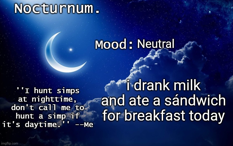 Nocturnum's crescent template | Neutral; i drank milk and ate a sándwich for breakfast today | image tagged in nocturnum's crescent template | made w/ Imgflip meme maker