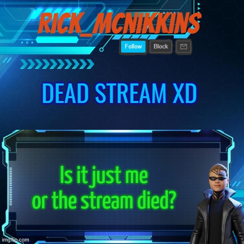 2nd Announcement | DEAD STREAM XD; Is it just me or the stream died? | image tagged in 2nd announcement | made w/ Imgflip meme maker