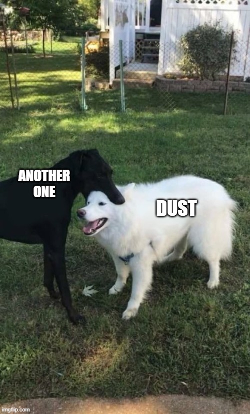 Dog Bite | ANOTHER ONE; DUST | image tagged in dog bite | made w/ Imgflip meme maker