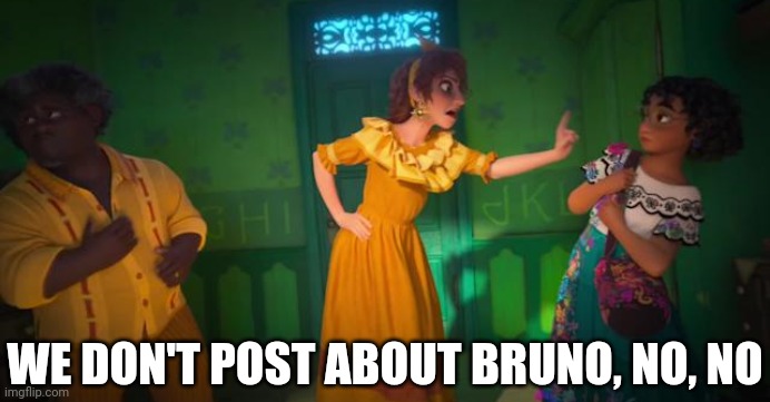 When someone starts making a meme about Bruno: | WE DON'T POST ABOUT BRUNO, NO, NO | image tagged in encanto,bruno,we don't talk about bruno,musical,disney,movie | made w/ Imgflip meme maker