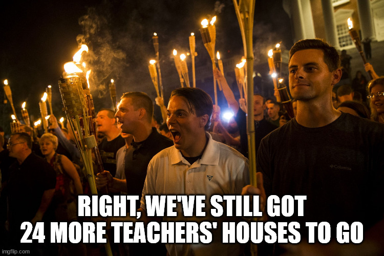 Don't Go There Bro | RIGHT, WE'VE STILL GOT 24 MORE TEACHERS' HOUSES TO GO | image tagged in don't go there bro | made w/ Imgflip meme maker