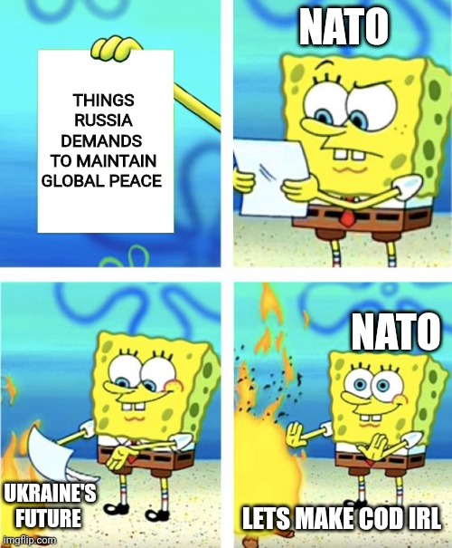 COD world at war 3 | NATO; THINGS RUSSIA DEMANDS 
TO MAINTAIN GLOBAL PEACE; NATO; UKRAINE'S FUTURE; LETS MAKE COD IRL | image tagged in spongebob burning paper | made w/ Imgflip meme maker