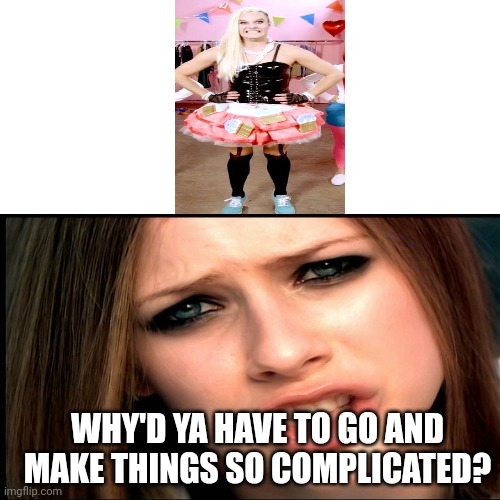 Hello Kitty, Avril | WHY'D YA HAVE TO GO AND MAKE THINGS SO COMPLICATED? | image tagged in hello kitty,avril lavigne,sigh | made w/ Imgflip meme maker
