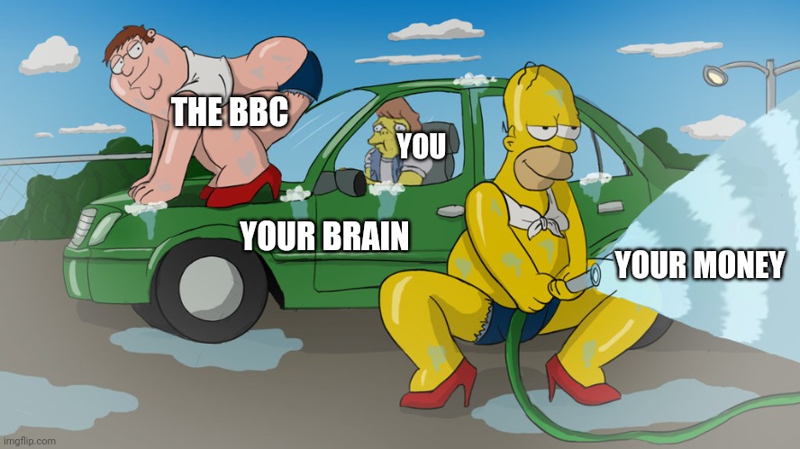 British Brainwashing Corporation | YOU; THE BBC; YOUR MONEY; YOUR BRAIN | image tagged in homer car wash | made w/ Imgflip meme maker