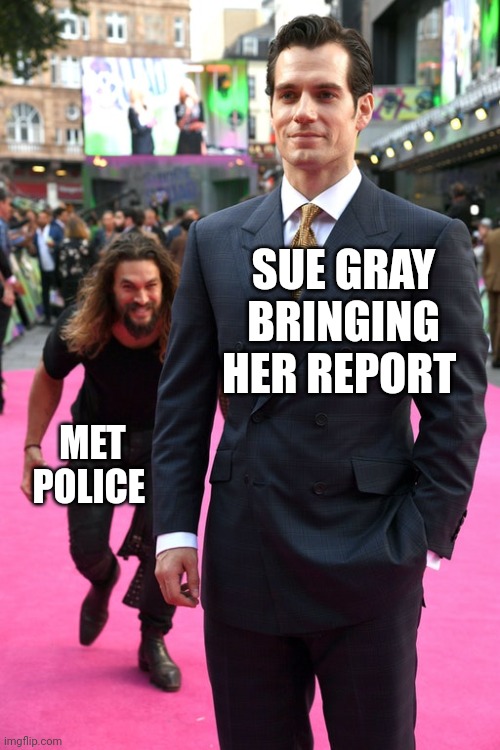 Jason Momoa Henry Cavill Meme | SUE GRAY BRINGING HER REPORT; MET POLICE | image tagged in jason momoa henry cavill meme | made w/ Imgflip meme maker