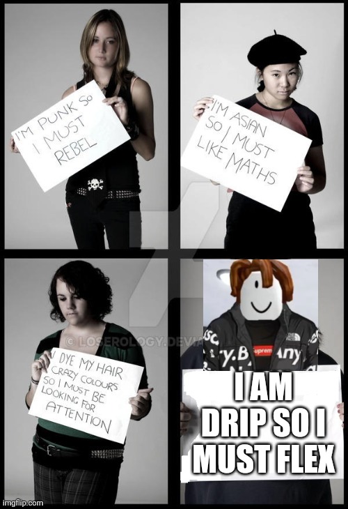 Drip. | I AM DRIP SO I MUST FLEX | image tagged in stereotype me,drip,bacon,roblox,roblox meme | made w/ Imgflip meme maker