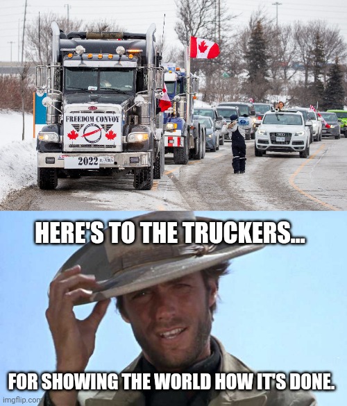 This is how you fight back. | HERE'S TO THE TRUCKERS... FOR SHOWING THE WORLD HOW IT'S DONE. | image tagged in cowboy tipping hat | made w/ Imgflip meme maker