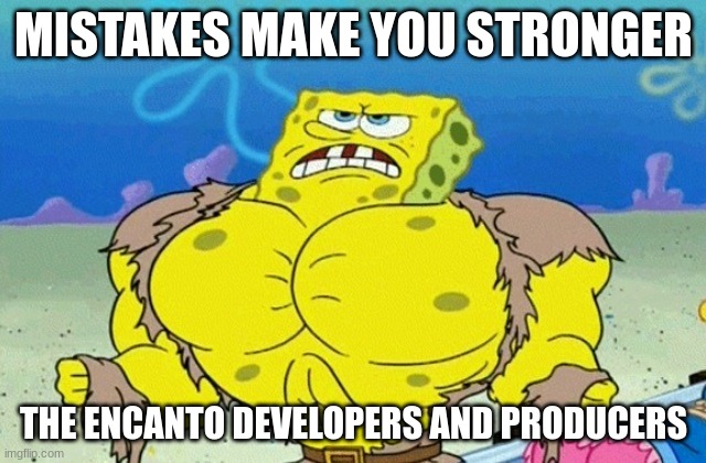 No bruno | MISTAKES MAKE YOU STRONGER; THE ENCANTO DEVELOPERS AND PRODUCERS | image tagged in buff spongebob | made w/ Imgflip meme maker