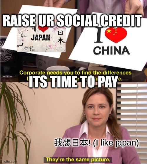 They're The Same Picture Meme | RAISE UR SOCIAL CREDIT; ITS TIME TO PAY; 我想日本! (I like japan) | image tagged in memes,they're the same picture | made w/ Imgflip meme maker