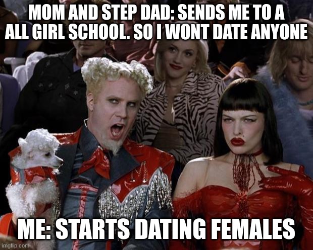 idk I made this meme and it sucks |  MOM AND STEP DAD: SENDS ME TO A ALL GIRL SCHOOL. SO I WONT DATE ANYONE; ME: STARTS DATING FEMALES | image tagged in memes,mugatu so hot right now | made w/ Imgflip meme maker
