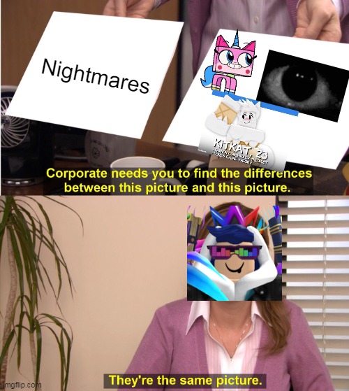 My nightmares was this | Nightmares | image tagged in memes,they're the same picture | made w/ Imgflip meme maker