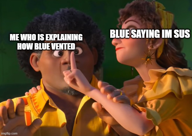 QUIET | BLUE SAYING IM SUS; ME WHO IS EXPLAINING HOW BLUE VENTED | image tagged in quiet | made w/ Imgflip meme maker