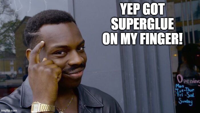 Roll Safe Think About It | YEP GOT SUPERGLUE ON MY FINGER! | image tagged in memes,roll safe think about it | made w/ Imgflip meme maker