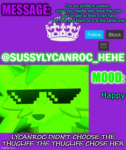 If you could that would be awesome! | For our profile in custom , could you maybe add more than one color to add so then it can have like blue and black on it at the same time; Happy | image tagged in sussylycanroc_hehe,dew it | made w/ Imgflip meme maker