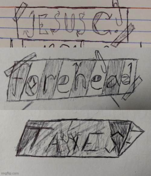 Words I made fancy | image tagged in taxes,forehead,jesus c | made w/ Imgflip meme maker
