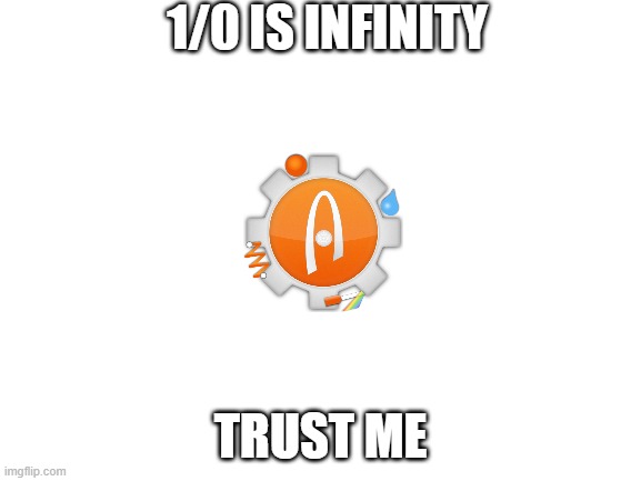Blank White Template | 1/0 IS INFINITY TRUST ME | image tagged in blank white template | made w/ Imgflip meme maker