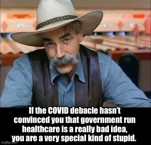 Covid | If the COVID debacle hasn’t convinced you that government run healthcare is a really bad idea, you are a very special kind of stupid. | image tagged in sam elliott special kind of stupid | made w/ Imgflip meme maker