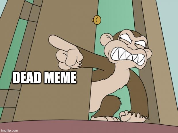 evil monkey | DEAD MEME | image tagged in evil monkey | made w/ Imgflip meme maker