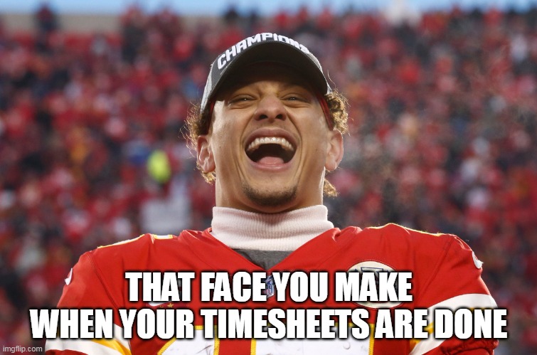 Mahomes Timesheet 2 | THAT FACE YOU MAKE
WHEN YOUR TIMESHEETS ARE DONE | image tagged in mahomes timesheet 2 | made w/ Imgflip meme maker