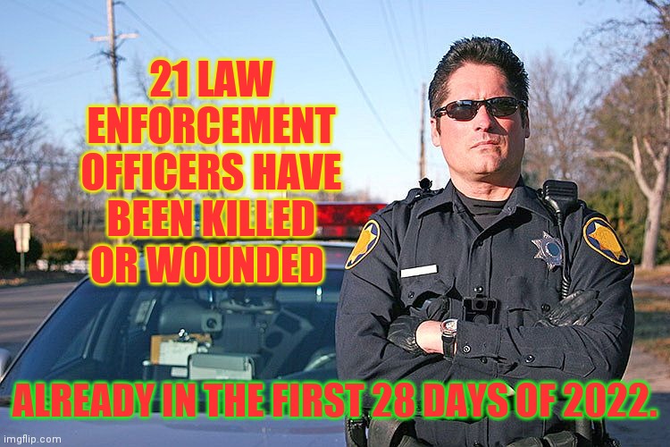 Remember when Cops was filmed in your city? | 21 LAW ENFORCEMENT OFFICERS HAVE BEEN KILLED OR WOUNDED; ALREADY IN THE FIRST 28 DAYS OF 2022. | image tagged in police,one does not simply,control,crime,fail | made w/ Imgflip meme maker