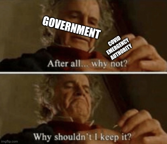 the precious | GOVERNMENT; COVID EMERGENCY AUTHORITY | image tagged in why shouldn't i keep it,covid-19 | made w/ Imgflip meme maker