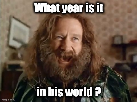 What Year Is It Meme | What year is it in his world ? | image tagged in memes,what year is it | made w/ Imgflip meme maker