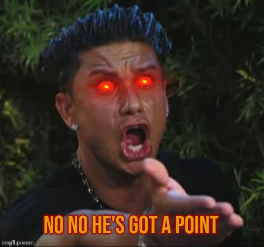 Bruh wtf | No no he's got a point | image tagged in bruh wtf | made w/ Imgflip meme maker
