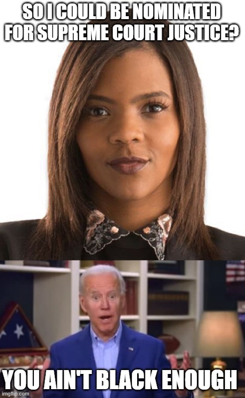 SO I COULD BE NOMINATED FOR SUPREME COURT JUSTICE? YOU AIN'T BLACK ENOUGH | image tagged in candace owens,joe biden you ain't black | made w/ Imgflip meme maker