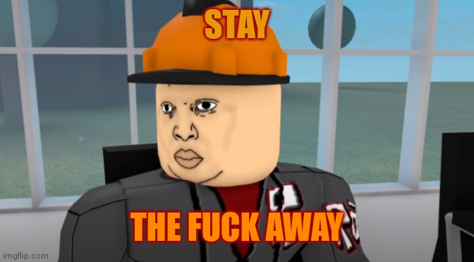 Bruh | STAY THE FUCK AWAY | image tagged in bruh | made w/ Imgflip meme maker