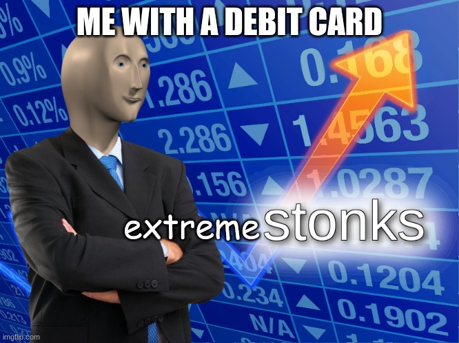 stonks | ME WITH A DEBIT CARD extreme | image tagged in stonks | made w/ Imgflip meme maker