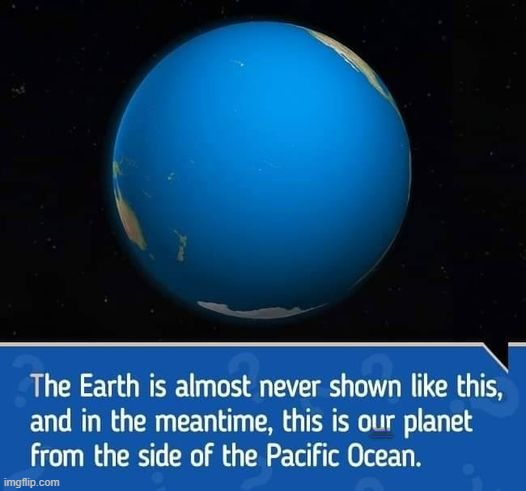other side | THE EARTH IS ALMOST NEVER SHOWN LIKE THIS.
THIS IS OUR PLANET FROM THE SIDE OF THE PACIFIC OCEAN. | image tagged in earth,other side | made w/ Imgflip meme maker