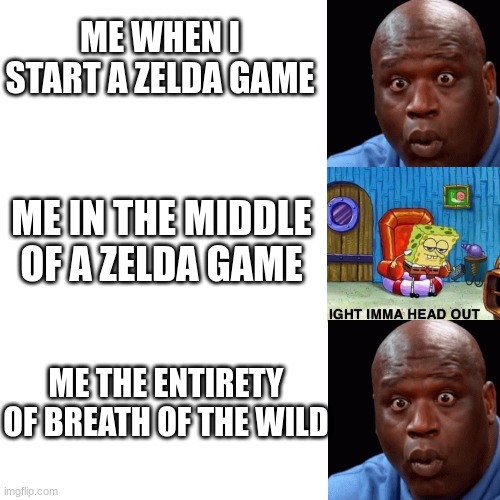 i just enjoyed botw the whole way | ME WHEN I START A ZELDA GAME; ME IN THE MIDDLE OF A ZELDA GAME; ME THE ENTIRETY OF BREATH OF THE WILD | image tagged in legend of zelda,gaming | made w/ Imgflip meme maker
