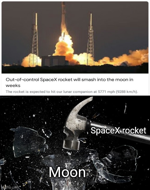 SpaceX rocket | SpaceX rocket; Moon | image tagged in hammer smash,rocket,moon,science,meme,news | made w/ Imgflip meme maker