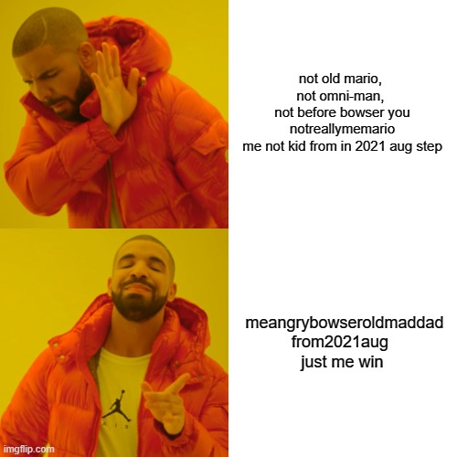 Drake Hotline Bling Meme | not old mario, 

not omni-man, 
not before bowser you




notreallymemario


me not kid from in 2021 aug step meangrybowseroldmaddad 




fr | image tagged in memes,drake hotline bling | made w/ Imgflip meme maker