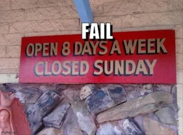 Open 8 days a week; closed Sunday | image tagged in memes,funny,you had one job | made w/ Imgflip meme maker