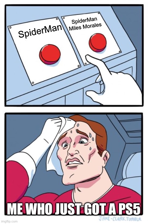 Very hard choice | SpiderMan
Miles Morales; SpiderMan; ME WHO JUST GOT A PS5 | image tagged in memes,two buttons | made w/ Imgflip meme maker