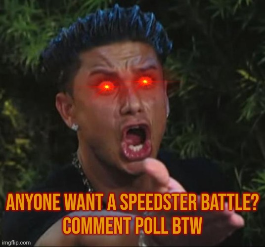 Bruh wtf | Anyone want a speedster battle?
Comment poll btw | image tagged in bruh wtf | made w/ Imgflip meme maker