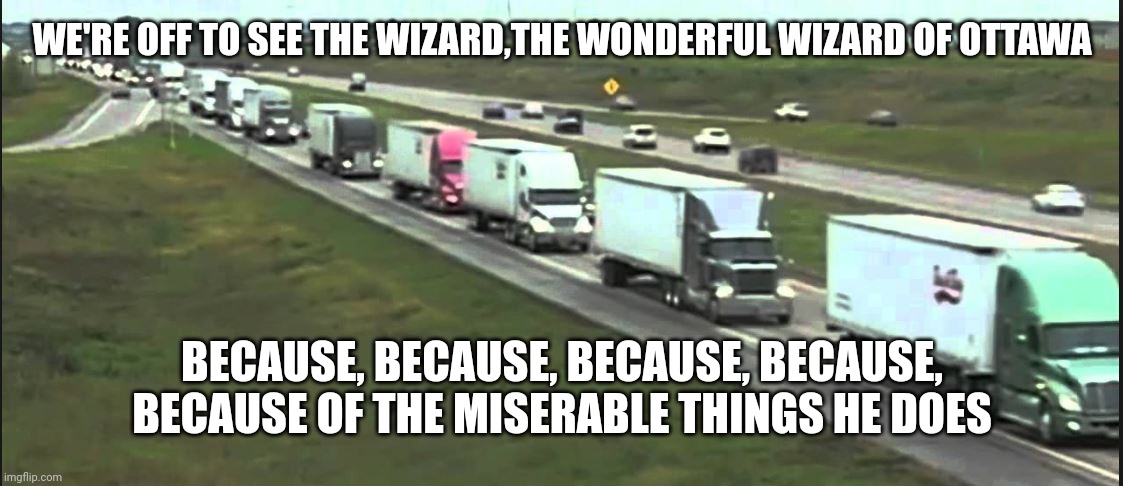 Convoy | WE'RE OFF TO SEE THE WIZARD,THE WONDERFUL WIZARD OF OTTAWA; BECAUSE, BECAUSE, BECAUSE, BECAUSE, BECAUSE OF THE MISERABLE THINGS HE DOES | image tagged in convoy | made w/ Imgflip meme maker