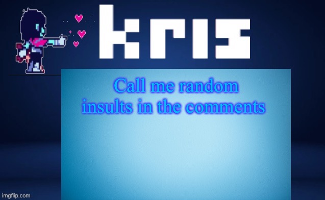 Call me random insults in the comments | image tagged in krises ripoff kara temp | made w/ Imgflip meme maker