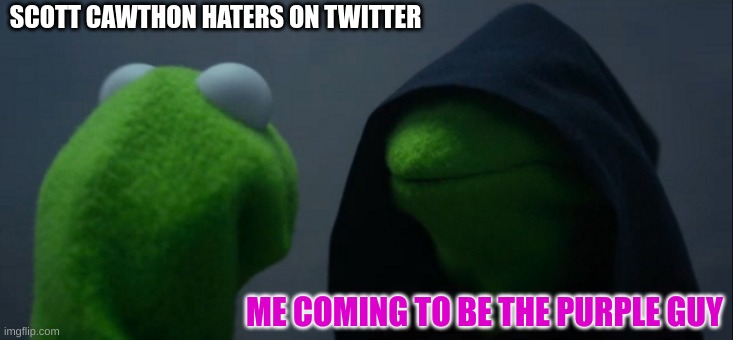 Evil Kermit | SCOTT CAWTHON HATERS ON TWITTER; ME COMING TO BE THE PURPLE GUY | image tagged in memes,evil kermit,scott cawthon,twitter,purple guy,fnaf | made w/ Imgflip meme maker