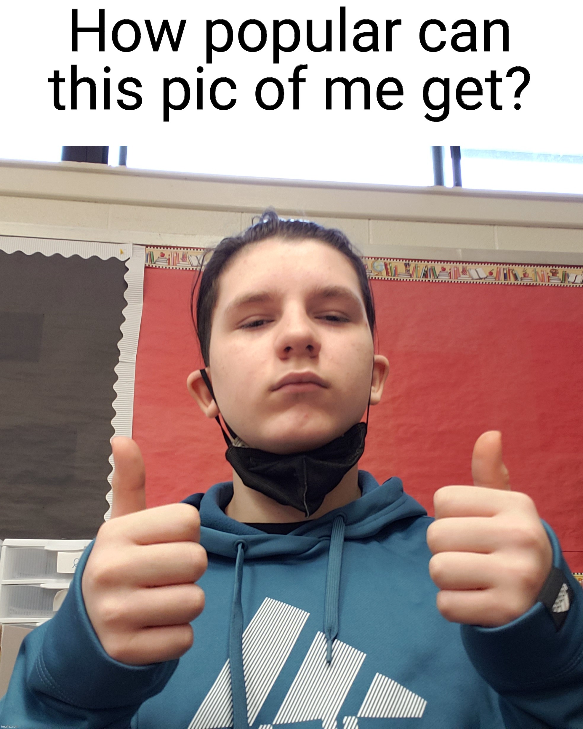 I'm curious so let's find out | How popular can this pic of me get? | image tagged in memes,fun,for laughs,that's all,just curious | made w/ Imgflip meme maker