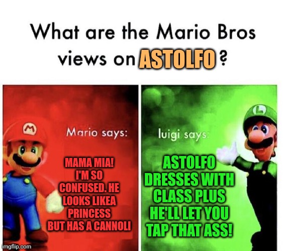 Mario Bros Views | MAMA MIA! I'M SO CONFUSED. HE LOOKS LIKEA PRINCESS BUT HAS A CANNOLI ASTOLFO DRESSES WITH CLASS PLUS HE'LL LET YOU TAP THAT ASS! ASTOLFO | image tagged in mario bros views | made w/ Imgflip meme maker