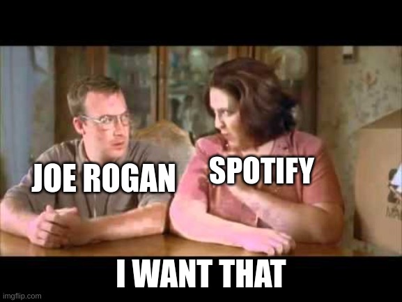 I want that  | JOE ROGAN I WANT THAT SPOTIFY | image tagged in i want that | made w/ Imgflip meme maker