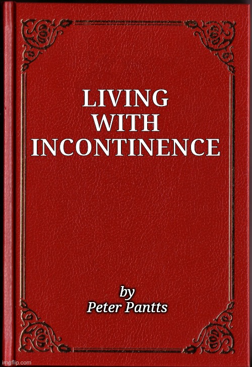 books never written | LIVING WITH INCONTINENCE; by
Peter Pantts | image tagged in blank book | made w/ Imgflip meme maker