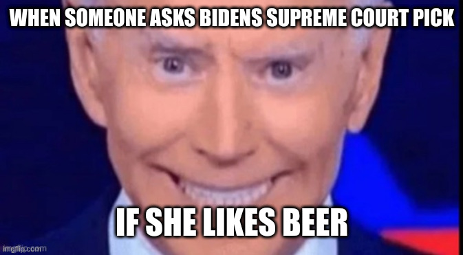 I said dont squeeze the charmin | WHEN SOMEONE ASKS BIDENS SUPREME COURT PICK; IF SHE LIKES BEER | image tagged in i said dont squeeze the charmin | made w/ Imgflip meme maker