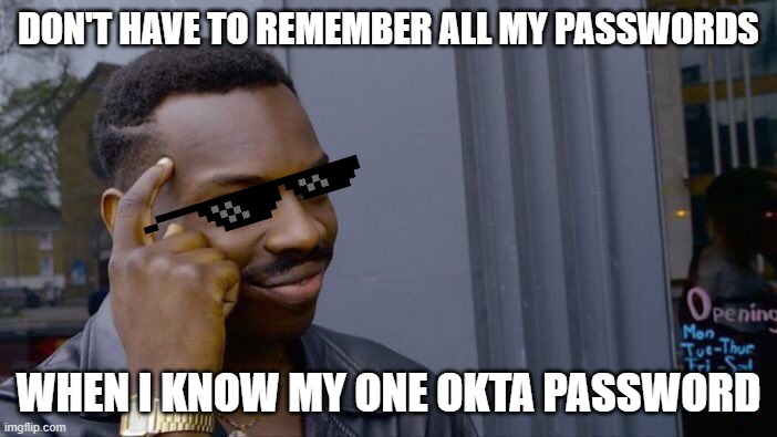 Roll Safe Think About It Meme | DON'T HAVE TO REMEMBER ALL MY PASSWORDS; WHEN I KNOW MY ONE OKTA PASSWORD | image tagged in memes,roll safe think about it | made w/ Imgflip meme maker